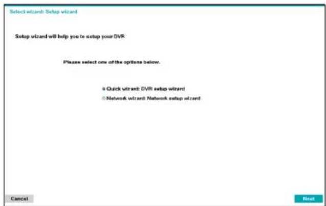 Select wizard: Setup wizard Setup wizard will help you to setup your DVR. Please select one of the options below. ● Quick wizard: DVR setup wizard ● Network wizard: Network setup wizard Cancel Next