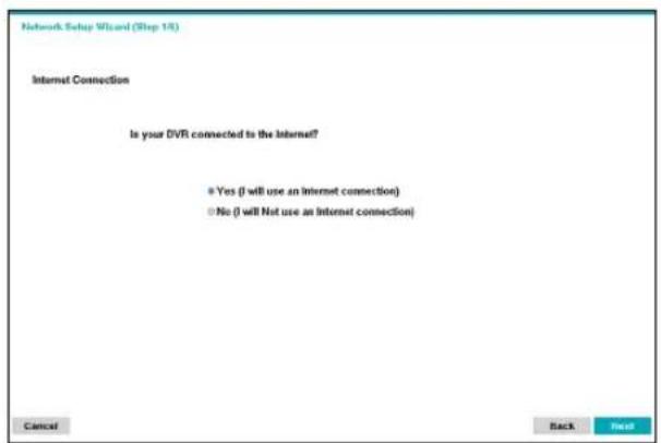 Network Setup Wizard (Step 18) Internet Connection Is your DVR connected to the Internet! Yes (I will use an Internet connection) No (I will Not use an Internet connection) Cancel Back Next