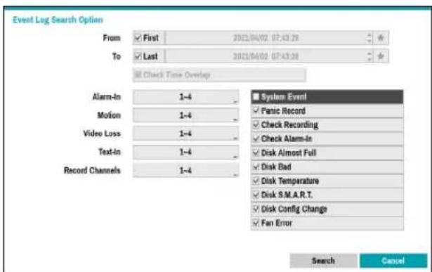 Event Log Search Option From ✓ First 2023/04/02 07:43:28 To ✓ Last 2023/04/02 07:43:28 ✓ Check Time Overlap Alarm-In 1-4 System Event Motion 1-4 ✓ Panic Record Video Loss 1-4 ✓ Check Recording Text-In 1-4 ✓ Check Alarm-In Record Channels 1-4 ✓ Disk Almost Fall ✓ Disk Bad ✓ Disk Temperature ✓ Disk S.M.A.R.T. ✓ Disk Config Change ✓ Fan Error Search Cancel