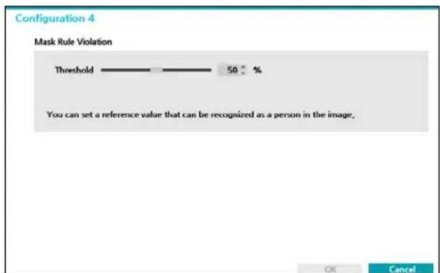 Configuration 4 Mask Rule Violation Threshold 50 % You can set a reference value that can be recognized as a person in the image. OK Cancel
