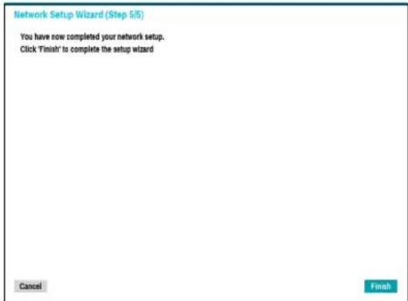 Network Setup Wizard (Step 5/5) You have now completed your network setup. Click 'Finish' to complete the setup wizard Cancel Finish