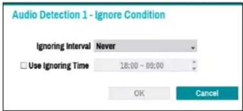 Audio Detection 1 - Ignore Condition Ignoring Interval Never Use Ignoring Time 18:00 ~ 09:00 OK Cancel