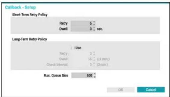 Callback - Setup Short-Term Retry Policy Retry 5 ° Dwell 3 sec. Long-Term Retry Policy Use Retry 2 ° Dwell 15 ° (15 min.) Check Interval 0 ° (2 min.) Max. Queue Size 500 ° OK Cancel