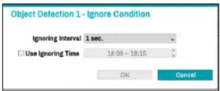 Object Detection 1 - Ignore Condition Ignoring Interval 1 sec. Use Ignoring Time 18:00 ~ 18:15 OK Cancel