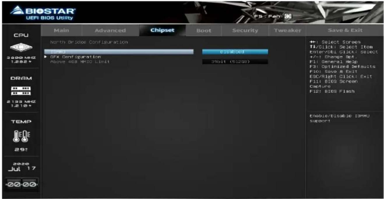 BIOSTAR® UEFI BIOS Utility CPU 3000 MHz 1.282* DRAM 2133 MHz 1.210+ TEMP 29: 2020 Jul 17 ·00·00 Main Advanced Chipset Boot Security Tweaker Save & Exit North Bridge Configuration 10MIO Disabled ▶ GPX Configuration Above 468 MMIO Limit 39bit (512GB) ++: Select Screen ↑/Click: Select Item Enter/Obl Click: Select +/-: Change Opt. F1: General Help F3: Optimized Defaults Fio: Save & Exit ESC/Right Click: Exit F11: BIOS Screen Capture F12: BIOS Flash Enable/Disable IOMMU support