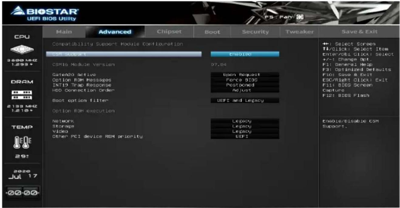 BIOSTAR UEFI BIOS Utility CPU 3800 MHz 1.293* DRAM 2133 MHz 1.210* TEMP 29: 2020 Jul 17 +00:00 Main Advanced Chipset Boot Security Tweaker Save & Exit Compatibility Support Module Configuration CSM Support Enabled CSM16 Module Version 07.84 GateA20 Active Upon Request Option ROM Messages Force BIOS INT19 Trap Response Postponed HDD Connection Order Adjust Boot option filter UEFI and Legacy Option ROM execution Network Legacy Storage Legacy Video Legacy Other PCI device ROM priority UEFI Enable/Disable CSM Support. ++: Select Screen TL/Click: Select Item Enter/DBI Click: Select +/-: Change Opt. F1: General Help F3: Optimized Defaults Fio: Save & Exit ESC/Right Click: Exit F11: BIOS Screen Capture F12: BIOS Flash Enable/Disable CSM Support.