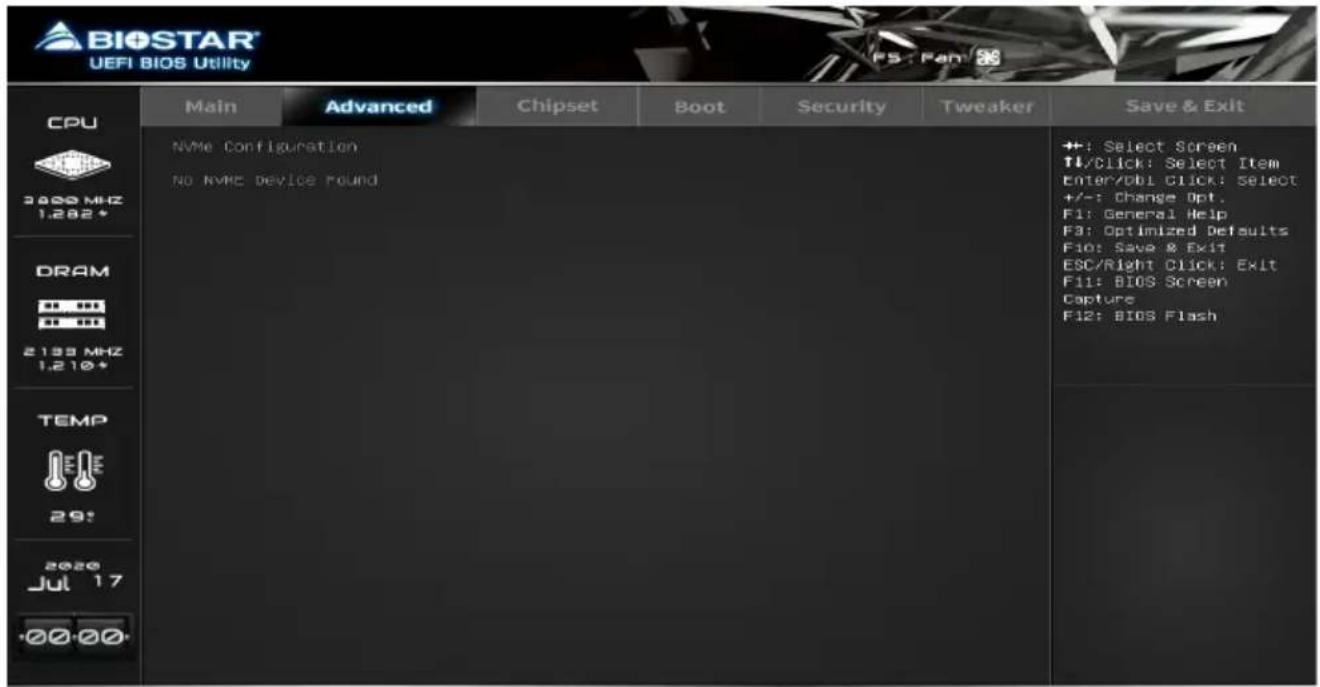 BIOSTAR UEFI BIOS Utility CPU 3800 MHz 1.282* DRAM 2199 MHz 1.210* TEMP 29! 2020 Jul 17 +00-00- Main Advanced Chipset Boot Security Tweaker Save & Exit NVMe Configuration No NVMe Device Found +: Select Screen ↑/Click: Select Item Enter/Obl Click: Select +/-: Change Opt. F1: General Help F3: Optimized Defaults F10: Save & Exit ESC/Right Click: Exit F11: BIOS Screen Capture F12: BIOS Flash
