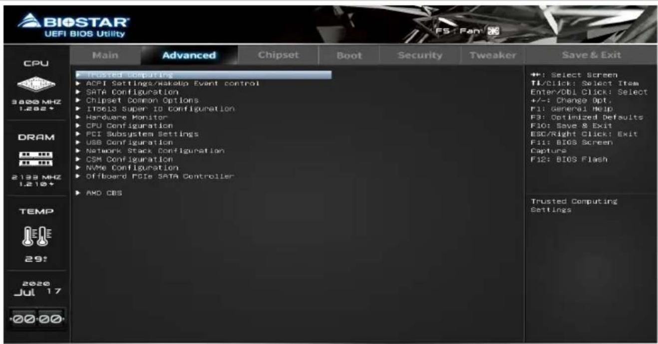 BIOSTAR UEFI BIOS Utility CPU 3800 MHz 1.282+ DRAM 2133 MHz 1.210+ TEMP 29! 2020 Jul 17 -00-00- Main Advanced Chipset Boot Security Tweaker Save & Exit ▶ Trusted Computing ▶ ADPI Settings/Hakeup Event control ▶ SATA Configuration ▶ Chipset Common Options ▶ ITC613 Super ID Configuration ▶ Hardware Monitor ▶ CPU Configuration ▶ PCI Subsystem Settings ▶ USB Configuration ▶ Network Stack Configuration ▶ CSM Configuration ▶ NVMe Configuration ▶ Offboard PCIe SATA Controller ▶ AXD CBS ++: Select Screen TL/Click: Select Item Enter/Obl Click: Select +/-: Change Opt, F1: General Help F3: Optimized Defaults F10: Save & Exit ESC/Right Click: Exit F11: BIOS Screen Capture F12: BIOS Flash Trusted Computing Settings