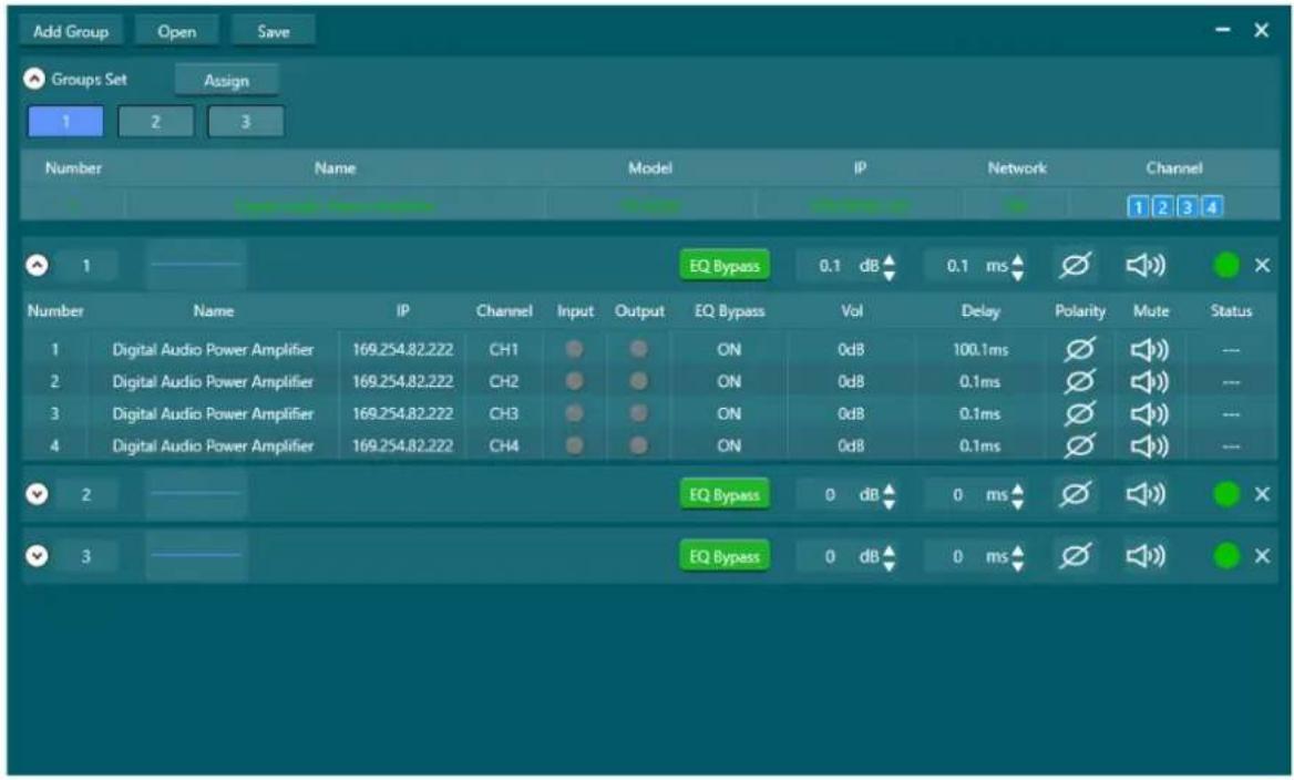Add Group Open Save Groups Set Assign 1 2 3 Number Name Model IP Network Channel EQ Bypass 0.1 dB 0.1 ms Number Name IP Channel Input Output EQ Bypass Vol Delay Polarity Mute Status 1 Digital Audio Power Amplifier 169.254.82.222 CH1 ON 0dB 100.1ms ... 2 Digital Audio Power Amplifier 169.254.82.222 CH2 ON 0dB 0.1ms ... 3 Digital Audio Power Amplifier 169.254.82.222 CH3 ON 0dB 0.1ms ... 4 Digital Audio Power Amplifier 169.254.82.222 CH4 ON 0dB 0.1ms ... EQ Bypass 0 dB 0 ms EQ Bypass 0 dB 0 ms