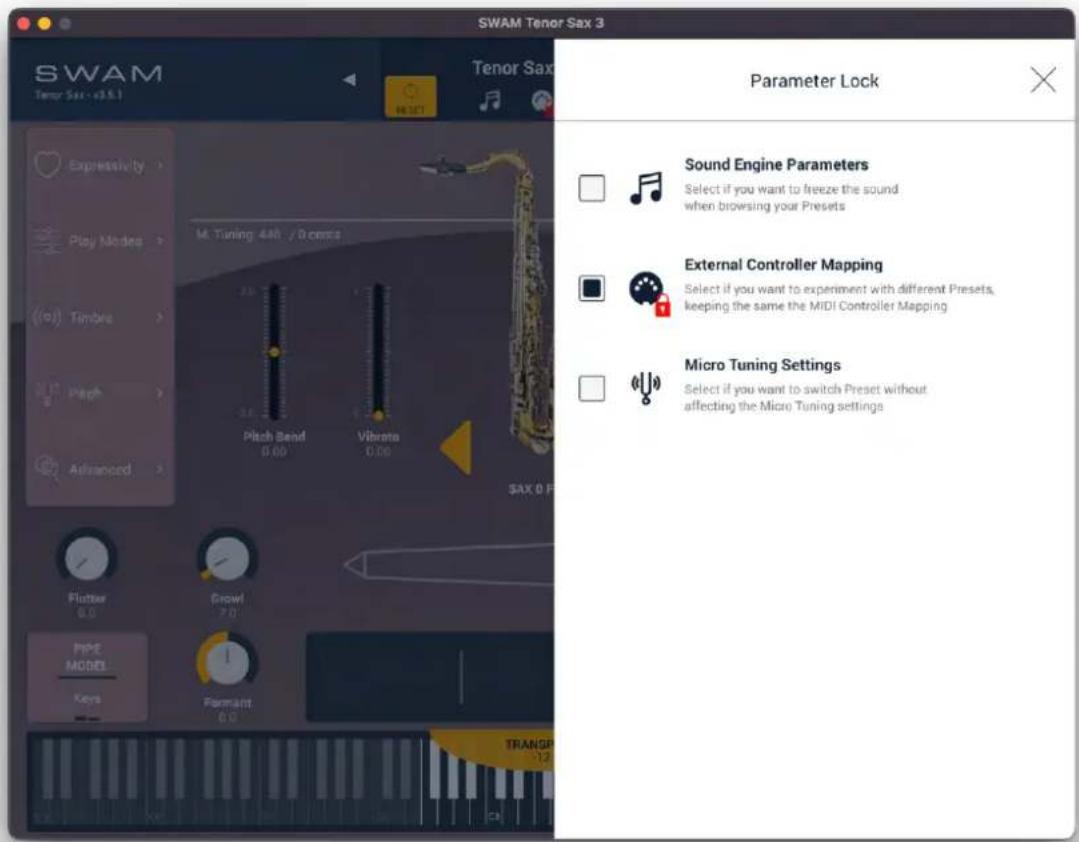 SWAM Tenor Sax 3 Parameter Lock Sound Engine Parameters Select if you want to freeze the sound when browsing your Presets External Controller Mapping Select if you want to experiment with different Presets, keeping the same the MIDI Controller Mapping Micro Tuning Settings Select if you want to switch Preset without affecting the Micro Tuning settings