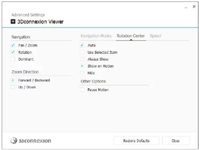 Advanced Settings 3Dconnexion Viewer Navigation Pan / Zoom Rotation Dominant Zoom Direction Forward / Backward Up / Down Navigation Modes Rotation Center Speed Auto Use Selected Item Always Show Show on Motion Hide Other Options Pause Motion 3Dconnexion Restore Defaults Close