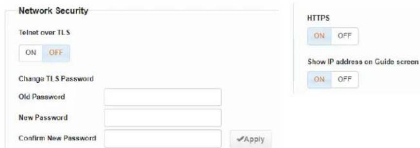 Network Security Telnet over TLS ON OFF Change TLS Password Old Password New Password Confirm New Password Apply HTTPS ON OFF Show IP address on Guide screen ON OFF