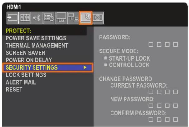 HDMI1 PROTECT: POWER SAVE SETTINGS THERMAL MANAGEMENT SCREEN SAVER POWER ON DELAY SECURITY SETTINGS LOCK SETTINGS ALERT MAIL RESET PASSWORD: SECURE MODE: START-UP LOCK CONTROL LOCK CHANGE PASSWORD CURRENT PASSWORD: NEW PASSWORD: CONFIRM PASSWORD: