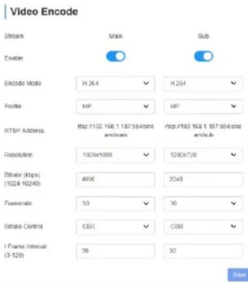 Video Encode Stream Main Sub Enable Encode Mode H:264 H:254 Profile mP mP RTSP Address hsp://102.168.1.187.564/stream/main hsp://192.168.1.187.564/stream/sub Resolution 1920x1080 1280x720 Bitrate (kbps) (1024-10240) 4096 2048 Fusenrate 50 30 Bitrate Control CBR CBR Frame Interval (3-120) 39 50 Save