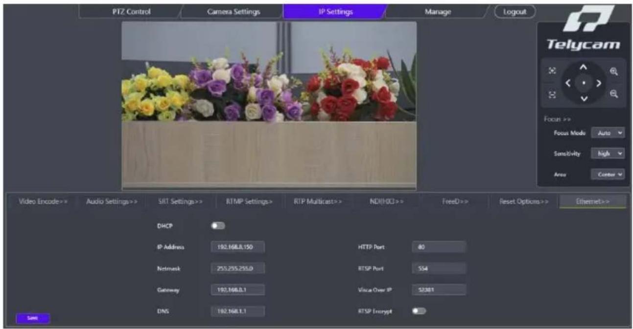 PTZ Control Camera Settings IP Settings Manage Logout Telycam Focus >> Focus Mode Auto Sensitivity High Area Center Video Encode >> Audio Settings >> SRT Settings >> RTMP Settings> RTP Multicast> NDIHOO >> FreeD >> Reset Options >> Ethernet> DHCP IP Address 192.168.8.150 Network 233.295.295.0 Gateway 192.168.8.1 DNS 192.168.1.1 HTTP Port 80 RTSP Port 554 Visca Over IP 52381 RTSP Encrypt Save