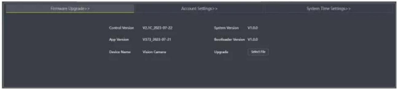 Firmware Upgrade>> Account Settings>> System Time Settings>> Control Version V2.1C_2023-07-22 System Version V1.0.0 App Version V373_2023-07-21 Buttonheader Version V1.0.0 Device Name Vision Camera Upgrade Select File