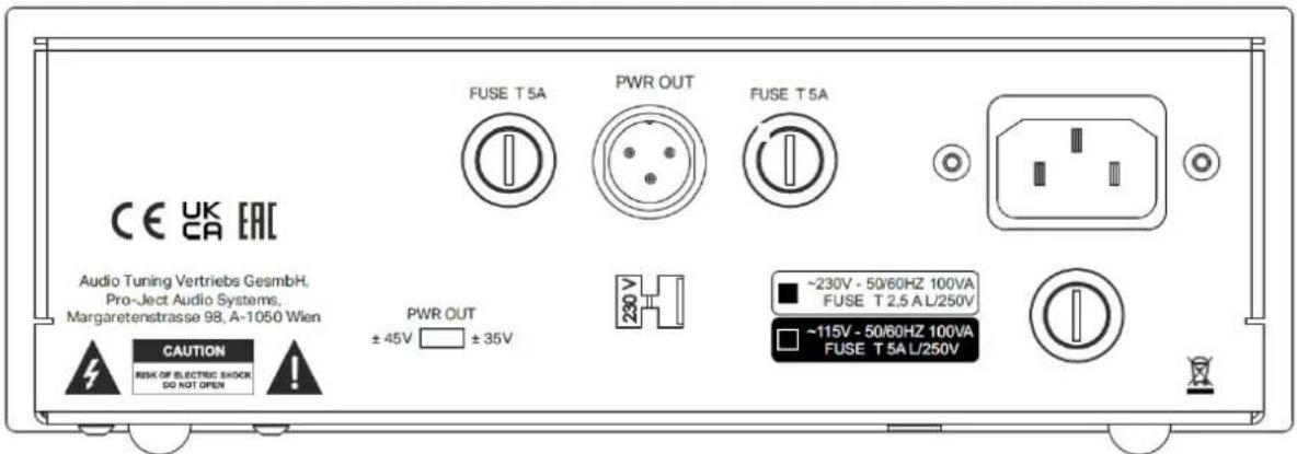 CE UK CA EAC Audio Tuning Vertriebs GesmbH, Pro-Ject Audio Systems, Margaretenstrasse 98, A-1050 Wien CAUTION RISK OF ELECTRIC SHOCK DO NOT OPEN PWR OUT ± 45V ± 35V FUSE T 5A PWR OUT 220V ~230V - 50/60HZ 100VA FUSE T 2.5 AL/250V ~115V - 50/60HZ 100VA FUSE T 5A L/250V