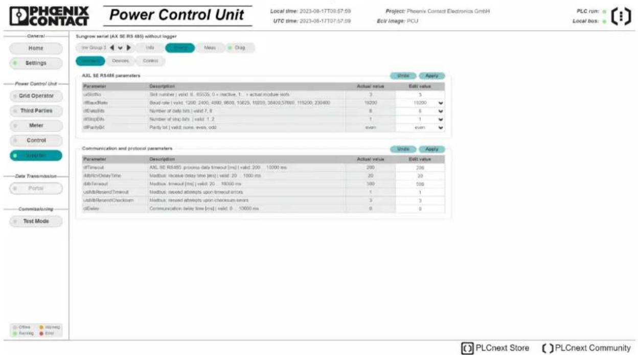 PHOENIX CONTACT Power Control Unit Local time: 2023-08-17T09:57:59 Project: Phoenix Contact Electronics GmbH UTC time: 2023-08-17T07:57:59 Eclr image: PCU PLC run: Local bus: General Home Settings Power Control Unit Grid Operator Third Parties Meter Control Signal Data Transmission Portal Commissioning Test Mode Sungrow serial (AX SE RS 485) without logger inv Group 3 Info Meats Drag Devices Controls AXL SE RS486 parameters Units Apply Parameter Description Actual value Edit value dBisitNo Sbit number | valid 8, 85535, 0 < reactive, 1. = actual module bits 3 3 dBisatRate Bead rate | valid, 1200, 2400, 4800, 6600, 15625, 18228, 36400,57800, 118200, 230480 18200 19200 dBisatbits Number of data bits | valid 7, 8 8 8 dBisatDls Number of stop bits | valid 1, 2 1 1 dBParityDls Parity bit | valid none, even, odd even even Communication and protocol parameters Units Apply Parameter Description Actual value Edit value dBTimeout AXL SE RS485 process data timeout [ms] | valid, 200 - 10000 ms 200 206 dBisitDelay Time Modbus: receive delay time [ms] | valid, 20 - 1000 ms 20 20 dBisatTimeout Modbus: timeout [ms] | valid, 20 - 18300 ms 500 506 dBisitResendTimeout Modbus: received attempts upon timeout errors 1 1 dBisitRewardCheckup Modbus: received attempts upon checkup error 3 3 dBDelir Communication delay time [ms] | valid, 0 - 10000 ms 8 8 Other viewing Error PLCnext Store PLCnext Community