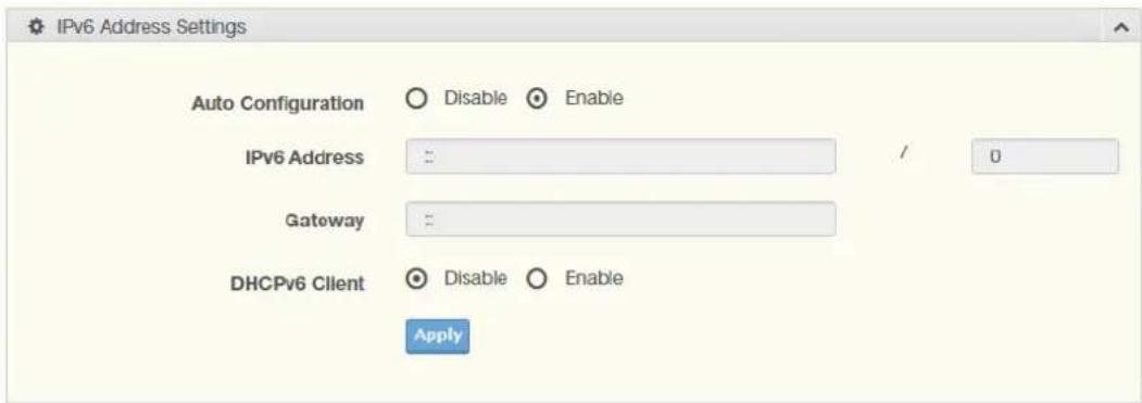 IPv6 Address Settings Auto Configuration ○ Disable ○ Enable IPv6 Address : / 0 Gateway : / DHCPv6 Client ○ Disable ○ Enable Apply