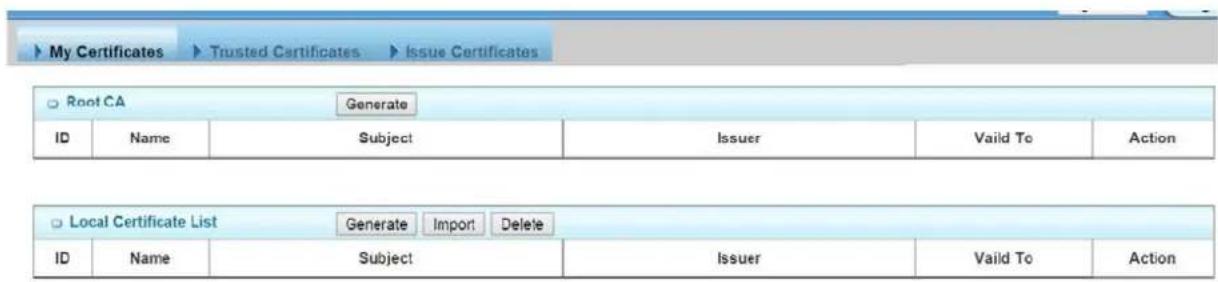 My Certificates Trusted Certificates Issue Certificates Root CA Generate ID Name Subject Issuer Vaild To Action Local Certificate List Generate Import Delete ID Name Subject Issuer Vaild To Action
