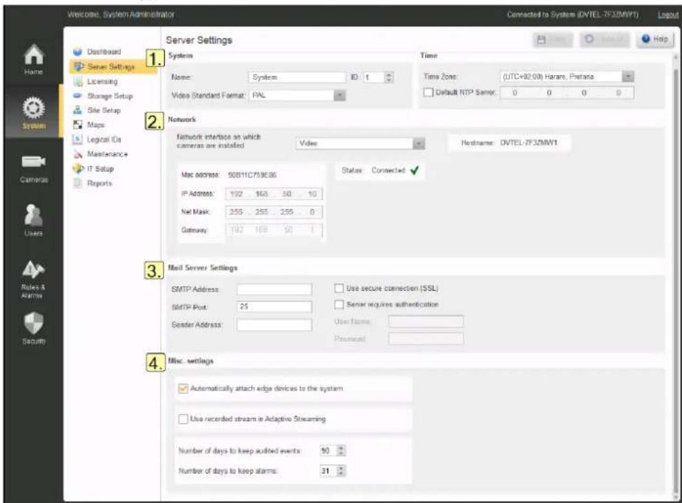Welcome System Administrator Connected to System (DVTEL-7F32MW1) Login Home System Dashboard Server Settings Licensing Storage Setup Site Setup Maps Logical IDs Maintenance IT Setup Reports Server Settings 1. System Time Name: System ID 1 Video Standard Format: PAL Time Zone: (UTC+02:00) Harans, Prefana Default NTP Sensor: 0 0 0 0 Network Network Interface on which cameras are installed Video Hostname DVTEL-7F32MW1 Mac address: 90811C759E86 IP Address: 192 163 50 10 Net Mask: 255 255 255 0 Gateway: 192 168 50 1 Status Connected ✓ Mail Server Settings SMTP Address: Use secure connection (SSL) SMTP Port: 25 Sensor requires authentication Gender Address: User Name: Personal: Misc. settings Automatically attach edge devices to the system Use recorded stream in Adaptive Streaming Number of days to keep audited events: 90 Number of days to keep alarms: 31