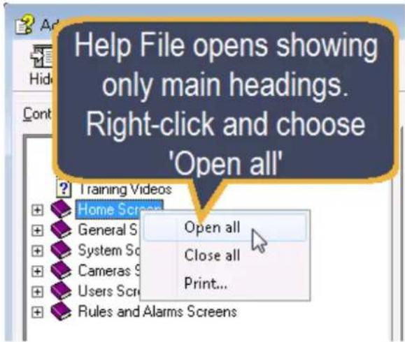 Help File opens showing only main headings. Right-click and choose 'Open all' Training Videos Home Screens General S System Sc Cameras S Users Sc Rules and Alarms Screens Open all Close all Print...