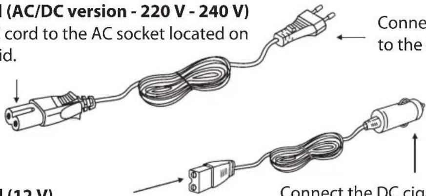 (AC/DC version - 220 V - 240 V) cord to the AC socket located on id. (12 V) Connect the DC cig