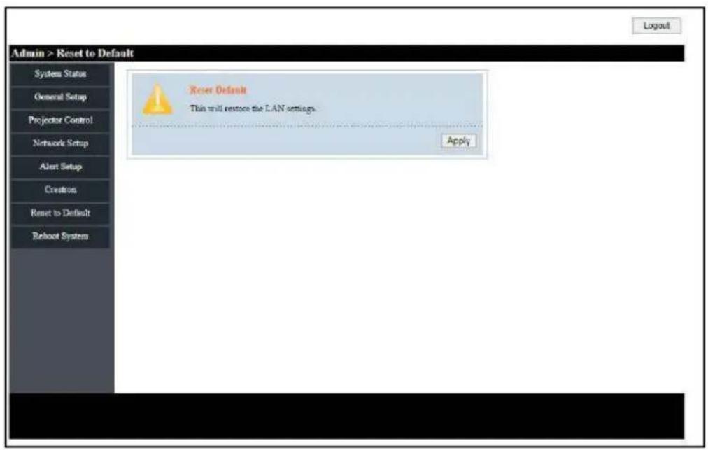 Admin > Reset to Default System Status General Setup Projector Control Network Setup Alert Setup Creation Reset to Default Reboot System Reset Default This will restore the LAN settings. Apply Logout