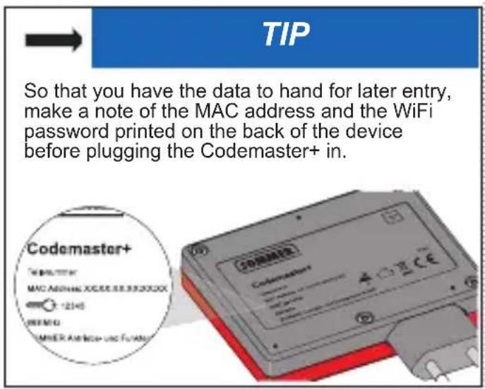 TIP So that you have the data to hand for later entry, make a note of the MAC address and the WiFi password printed on the back of the device before plugging the Codemaster+ in.
