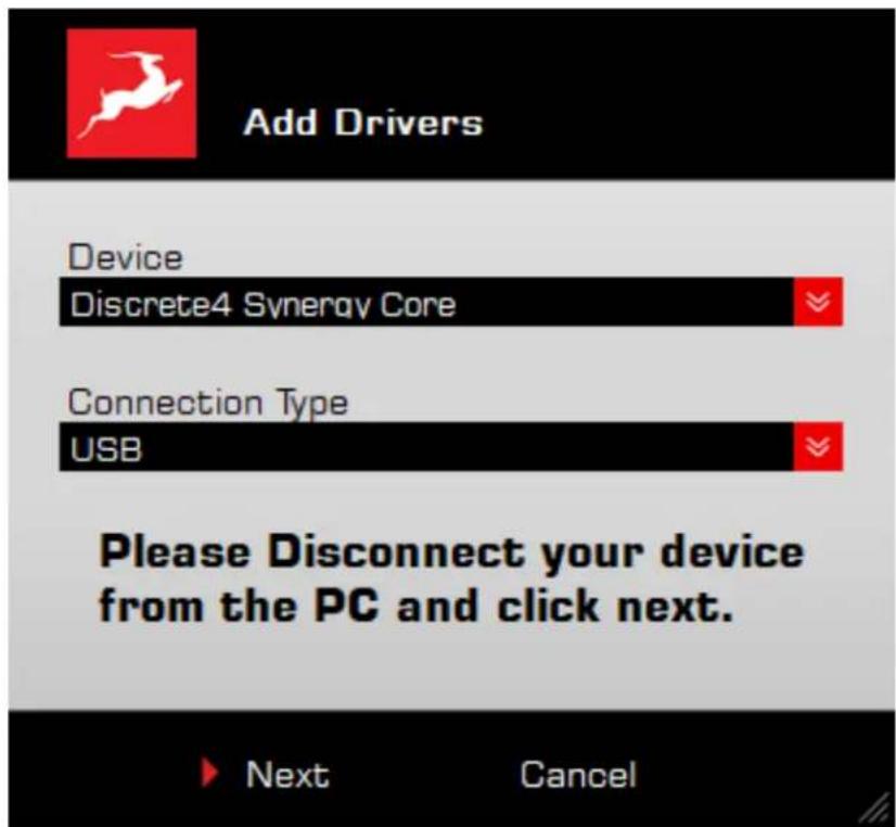 Add Drivers Device Discrete4 Synergy Core Connection Type USB Please Disconnect your device from the PC and click next. Next Cancel