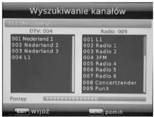 Wyszukiwanie kanałów 858.0MHz/8MHz DTV: 004 001 Nederland 1 002 Nederland 2 003 Nederland 3 004 L1 Radio: 009 001 L1 002 Radio 1 003 Radio 2 004 3FM 005 Radio 4 006 Radio 5 007 Radio 6 008 Concertzender 009 FunX Postęp EAT WYJDZ MENU pomín