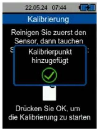 22.05.24 07:44 Kalibrierung Reinigen Sie zuerst den Sensor, dann tauchen Kalibrierpunkt hinzugefügt Drücken Sie OK, um die Kalibrierung zu starten