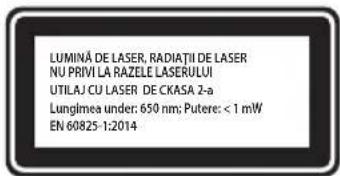 LUMINÄ DE LASER, RADIATII DE LASER NU PRIVI LA RAZELE LASERULUI UTILAJ CU LASER DE CKASA 2-a Lungimea under: 650 nm; Putere: < 1 mW EN 60825-1:2014