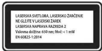 LASERSKA SVETLOBA, LASERSKO ZARČENJE NE GLEJTE V LASERSKI ZAREK LASERSKA NAPRAVA RAZREDA 2 Valovna dolžina: 650 nm; Moč: < 1 mW EN 60825-1:2014