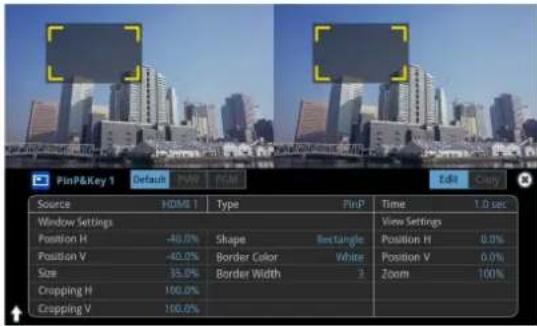 PinP&Key 1 Default PMI PCM Edit Copy Source HDMI Type PinP Time 1.0 sec Window Settings Position H -40.0% Shape Rectangle View Settings Position V -40.0% Border Color White Position H 0.0% Size 35.0% Border Width 2 Zoom 0.0% Crapping H 100.0% Crapping V 100.0%