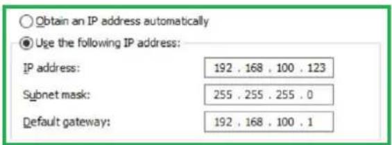 Obtain an IP address automatically Use the following IP address: IP address: 192 . 168 . 100 . 123 Subnet mask: 255 . 255 . 255 . 0 Default gateway: 192 . 168 . 100 . 1