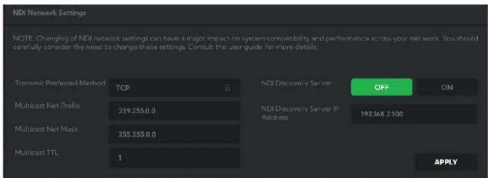 NDI Network Settings NOTE: Changing of NDI network settings can have a major impact on system compatibility and performance across your net work. You should carefully consider the need to change these settings. Consult the user guide for more details. Transmit Preferred Method TCP Multicast Net Prefix 239.255.0.0 Multicast Net Mask 255.255.0.0 Multicast TTL 1 NDI Discovery Server OFF ON NDI Discovery Server IP Address 192.168.2.100 APPLY