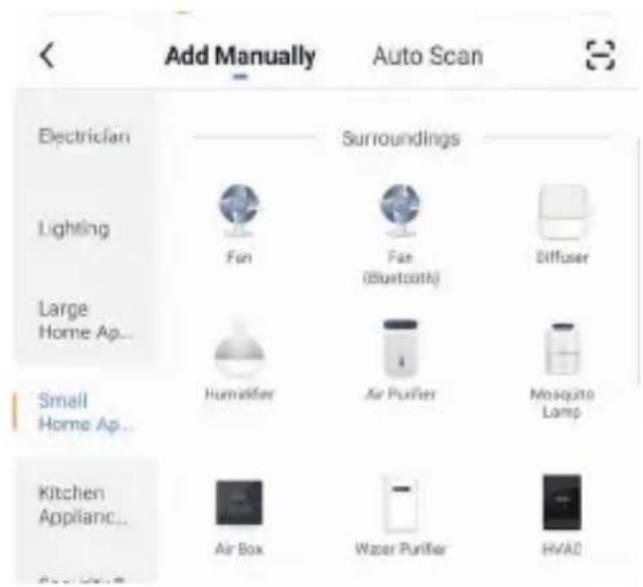 Add Manually Auto Scan Electrician Surroundings Lighting Fan Fan (Bluetooth) Diffuser Large Home Ap... Humidifier Air Purifier Mosquito Lamp Small Home Ap... Kitchen Appliance... Air Box Water Purifier HVAC