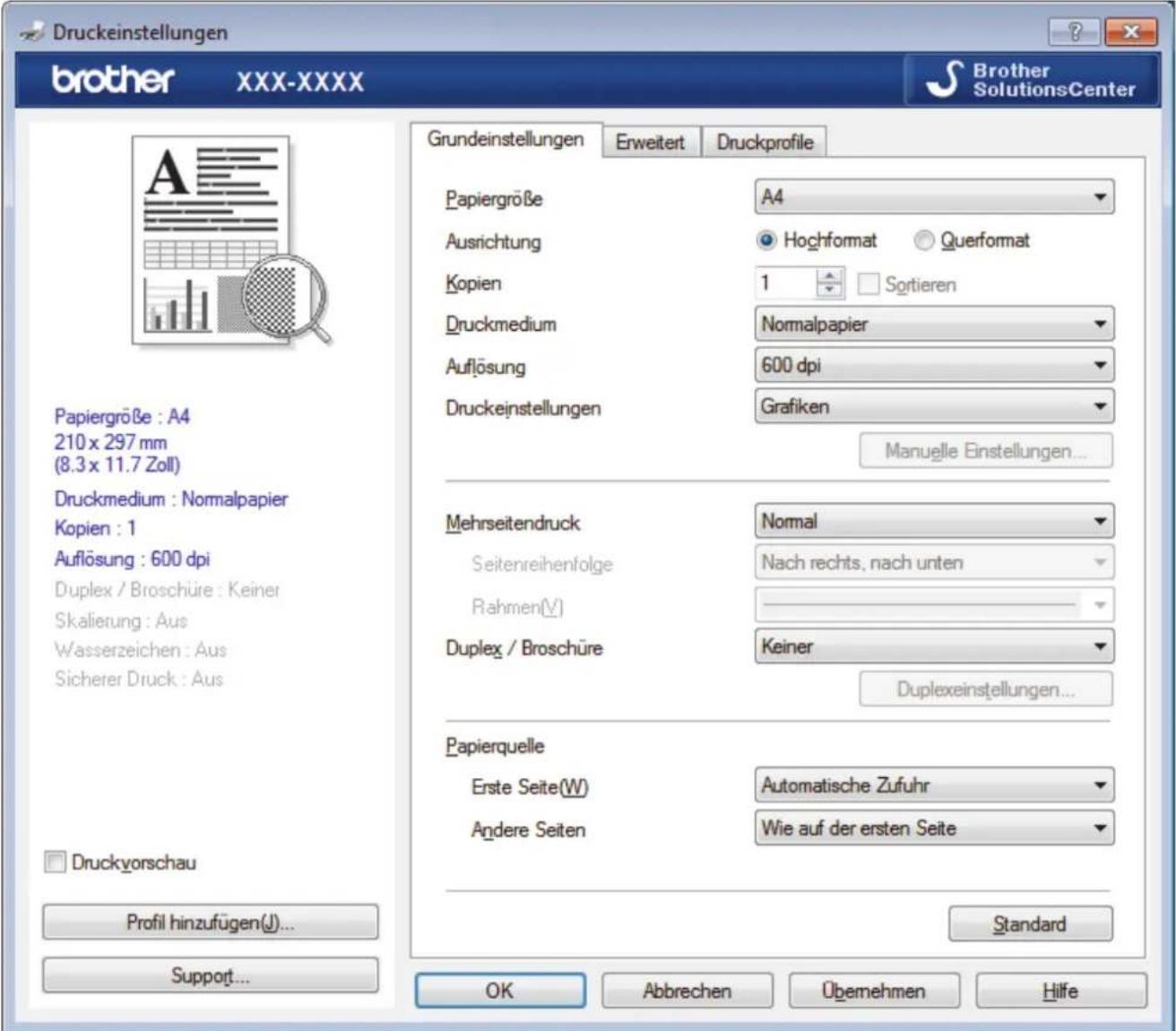 Druckestellungen brother XXX-XXXX Brother SolutionsCenter Grundeinstellungen Erweitert Druckprofile Papiergröße A4 Ausrichtung Hochformat Querformat Kopien 1 Sortieren Druckmedium Normalpapier Auflösung 600 dpi Druckestellungen Grafiken Manuelle Einstellungen... Mehrseitendruck Normal Seitenreihenfolge Nach rechts, nach unten Rahmen(V) Duplex / Broschüre Keiner Duplexeinstellungen... Papierquelle Erste Seite(W) Automatische Zufuhr Andere Seiten Wie auf der ersten Seite Standard OK Abbrechen Übemehmen Hilfe Papiergröße : A4 210 x 297 mm (8.3 x 11.7 Zoll) Druckmedium : Normalpapier Kopien : 1 Auflösung : 600 dpi Duplex / Broschüre : Keiner Skalierung : Aus Wasserzeichen : Aus Sicherer Druck : Aus Druckyorschau Profil hinzufügen(J)... Support...