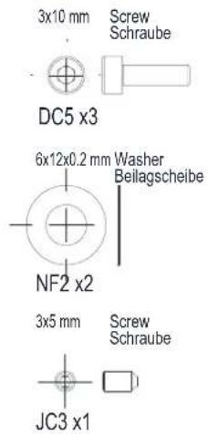 3x10 mm Screw Schraube DC5 x3 6x12x0.2 mm Washer Beilagscheibe NF2 x2 3x5 mm Screw Schraube JC3 x1