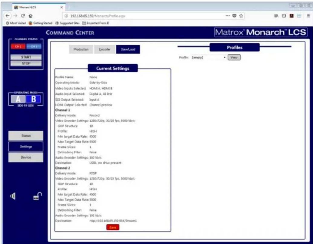 MonarchLCS 192.168.65.159/Monarch/Profile.aspx Most Visited Getting Started Suggested Sites Imported From IE COMMAND CENTER Matrox® Monarch™ LCS CHANNEL STATUS CHI OFF START STOP Production Encoder SaveLoad Profiles Profile: [empty] View Current Settings Profile Name: None Operating Mode: Side-by-Side Video Inputs Selected: HDMI A, HDMI B Audio Input Selected: Digital A, 48 kHz SDE Output Selected: Input A HDMI Output Selected: Channel preview Channel 1 Delivery mode: Record Video Encoder Settings: 1280x720p, 30/25 fps, 5000 kb/s; GOP Structure: 10 Profile: HIGH Min target Data Rate: 4500 Max Target Data Rate: 5500 Frame Slices: 1 Deblanking Filter: False Audio Encoder Settings: 192 kb/s Destination: USB1, no drive present Channel 2 Delivery mode: RISP Video Encoder Settings: 1280x720p, 30/25 fps, 5000 kb/s; GOP Structure: 10 Profile: HIGH Min target Data Rate: 4500 Max Target Data Rate: 5500 Frame Slices: 1 Deblanking Filter: False Audio Encoder Settings: 192 kb/s Destination: http://192.168.65.159-554/SWAEN1 Save