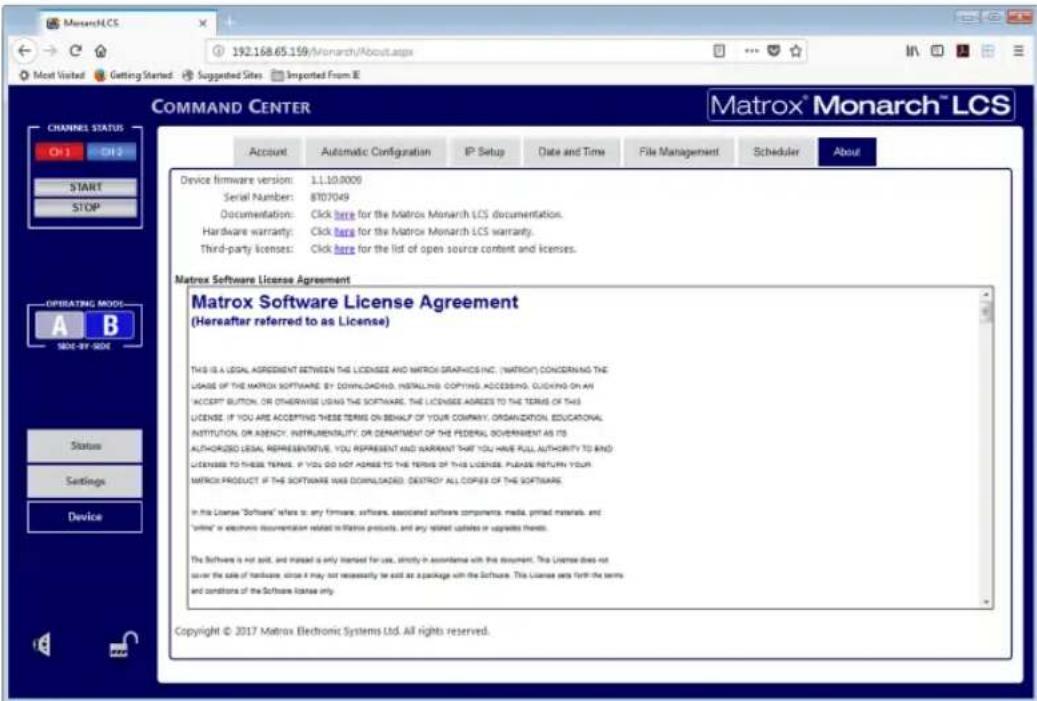 Matrox® Monarch™ LCS 192.168.65.159/Monarch/About.aspx Most Visited Getting Started Suggested Sites Imported from IE COMMAND CENTER Account Automatic Configuration IP Setup Date and Time File Management Scheduler About Device firmware version: 1.1.10.0009 Serial Number: 8707049 Documentation: Click here for the Matrix Monarch LCS documentation. Hardware warranty: Click here for the Matrix Monarch LCS warranty. Third-party licenses: Click here for the list of open source content and licenses. Operating Mode: A B SXE-9Y-SXE Status Settings Device Matrix Software License Agreement (Hereafter referred to as License) THIS IS A LEGAL AGREEMENT BETWEEN THE LICENSEE AND MATRIX GRAPHICS INC. (MATRIX) CONCERNAND THE USAGE OF THE MATRIX SOFTWARE BY DOWNLOADING, INSTALLING, COPYING, ACCESSING, CLICKING ON AN ACCEPT BUTTON, OR OTHERWISE USING THE SOFTWARE, THE LICENSEE AGREES TO THE TERMS OF THIS LICENSE IF YOU ARE ACCEPTING THESE TERMS ON BENEFIT OF YOUR COMPANY, ORGANIZATION, EDUCATIONAL INSTITUTION, OR AGENCY, INSTRUMENTALITY, OR DEPARTMENT OF THE FEDERAL GOVERNMENT AS ITS AUTHORIZED LEGAL REPRESENTATIVE, YOU REPRESENT AND WARRANTY THAT YOU HAVE FULL AUTHORITY TO BIND LICENSES TO THESE TERMS. IF YOU DO NOT ADDED TO THE TERMS OF THIS LICENSE, PLEASE RETURN YOUR MERCIX PRODUCT IF THE SOFTWARE HAS DOWNLOADS, DESTROY ALL COPIES OF THE SOFTWARE in this License "Software" refers to: any firmware, software, associated software components, media, print materials, and "online" or electronic documentation related to matrix products, and any related updates or upgrades thereof. The Software is not sold, and missed is only licensed for use, already in accordance with this document. The License does not cover the sale of hardware since it may not necessarily be sold as a package with the Software. This License sets forth the terms and conditions of the Software license only. Copyright © 2017 Matrix Electronic Systems Ltd. All rights reserved.