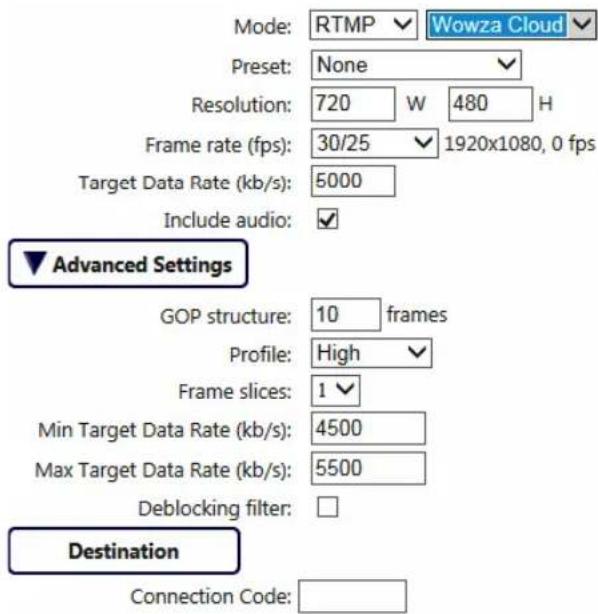 Mode: RTMP ▼ Wowza Cloud ▼ Preset: None ▼ Resolution: 720 W 480 H Frame rate (fps): 30/25 ▼ 1920x1080, 0 fps Target Data Rate (kb/s): 5000 Include audio: ✓ ▼ Advanced Settings GOP structure: 10 frames Profile: High ▼ Frame slices: 1 ▼ Min Target Data Rate (kb/s): 4500 Max Target Data Rate (kb/s): 5500 Deblocking filter: □ Destination Connection Code: