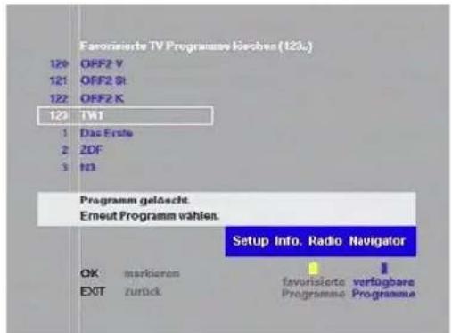 Favorisierte TV Programme kieschen (123.) 120 OFF2 V 121 OFF2 St 122 OFF2 K 123 TW1 1 Das Erste 2 ZDF 3 N3 Programm gelösche: Erneut Programm wählen. Setup Info. Radio Navigator OK markieren EXIT zurück favorisierte verfügbare Programme Programme