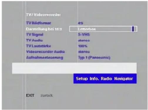 TV/ Videosorder TV Bildformat 4S Darstellung bei 18:3 Letterbox TV Signal S-VHS TV Audio stereo TV Laufstärke 100% Videorecorder Audio stereo Aufnahmesteuerung Typ 1 (Panseonic) Setup Info. Radio Navigator EXIT zurück