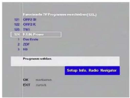 Feromiernte TV Programme verschieben(123.) 121 OFF2 SI 122 OFF2 K 123 TW1 124 FJUN Promo 1 Das Ende 2 ZDF 3 M3 Programm wählen. Setup Info. Radio Navigator OK markieren EXIT zurück