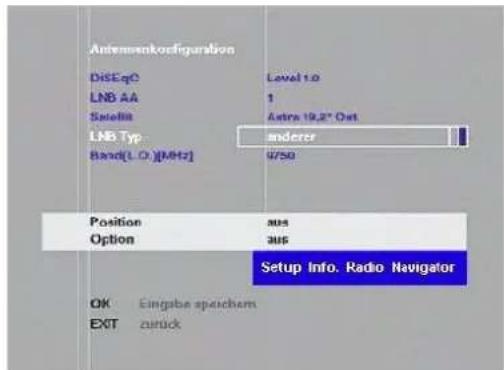Antennaonkorefiguration DiSEqC Level 1.0 LNB AA 1 Solebit Astra 19,2" Out LNB Typ anderer Band(L.O.) [MHz] 4750 Position aus Option aus Setup Info. Radio Navigator OK Eingabe speichem EXIT zurück