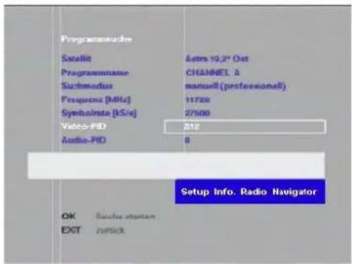 Programmeurde Satellit Astra 19,2" Oxt Programname CHANNEL & Suchemodus manual (professionell) Frequenc [MHz] 11728 Symbolate [kS/s] 27500 Video-PID 212 Audio-PID 6 Setup Info. Radio Navigator OK Gache staten EXIT 2UPICK