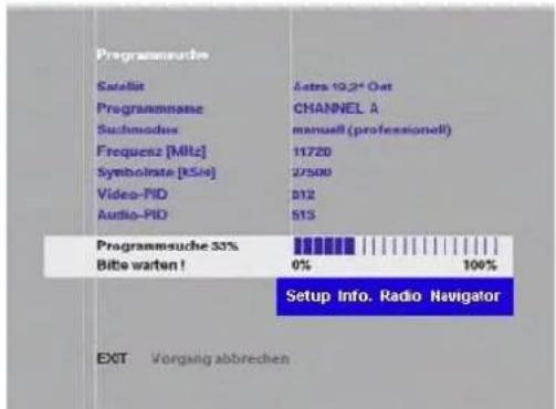 Programmauche Saxelist Astra 19,2* Out Programmname CHANNEL A Suchmodus manuell (professionell) Frequenz [MHz] 11720 Symbolrate [kSis] 27500 Video-PID 012 Audio-PID 513 Programmauche 53% Bito warten! 0% 100% Setup Info. Radio Navigator EXIT Vorgang abbrechen