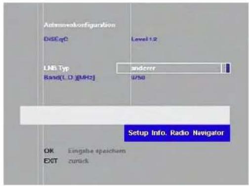 Antennaekonfiguration DoSEqC Level 1.2 LNB Typ andrer Base(L.D [MHz]) 9750 Setup Info. Radio Navigator OK Eingabe speichem EXIT zurück